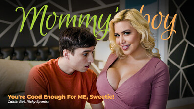 MommysBoy Caitlin Bell You're Good Enough For ME, Sweetie! - blonde - big tits - milf - 69 - old young - latina - family roleplay - pussy to mouth - blowjob - deepthroat