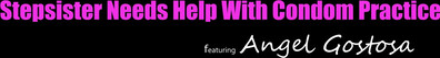 Angel Gostosa – Stepsister Needs Help With Condom Practice - slim - djdj - 5stars