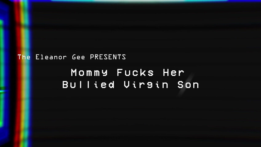 TheEleanorGee - Mommy Fucks Her Bullied Virgin Son